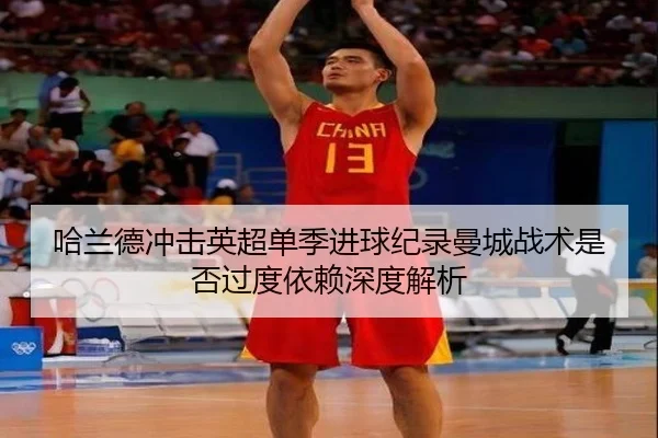 哈兰德冲击英超单季进球纪录曼城战术是否过度依赖深度解析